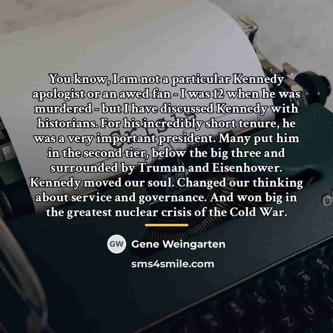 “You know, I am not a particular Kennedy apologist or…” quote by Gene Weingarten