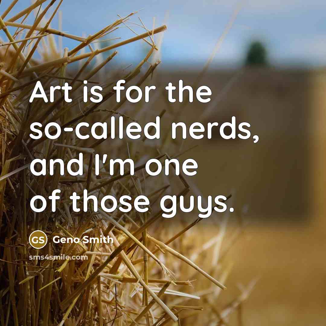 “Art is for the so-called nerds, and I'm one of…” quote by Geno Smith