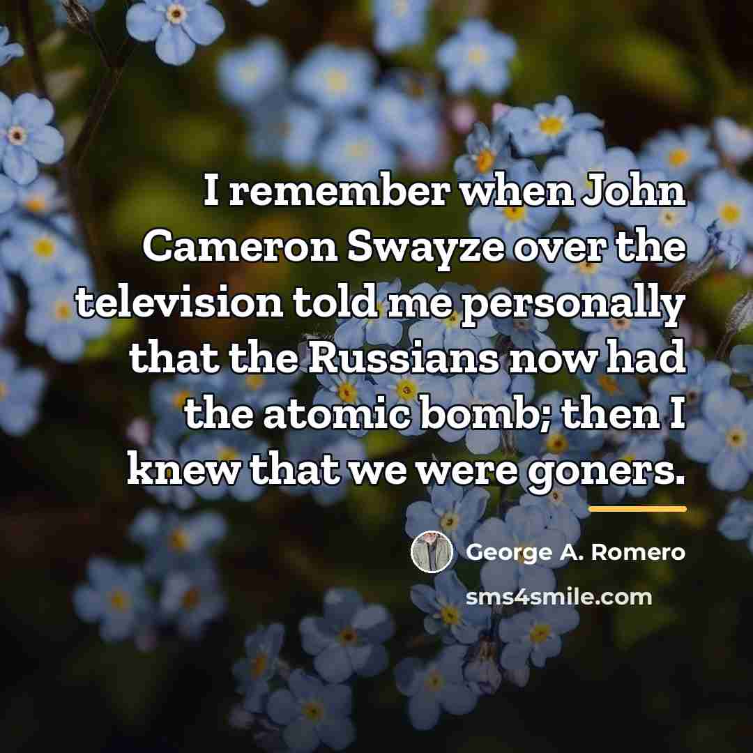 “I remember when John Cameron Swayze over the television told…” quote by George A. Romero