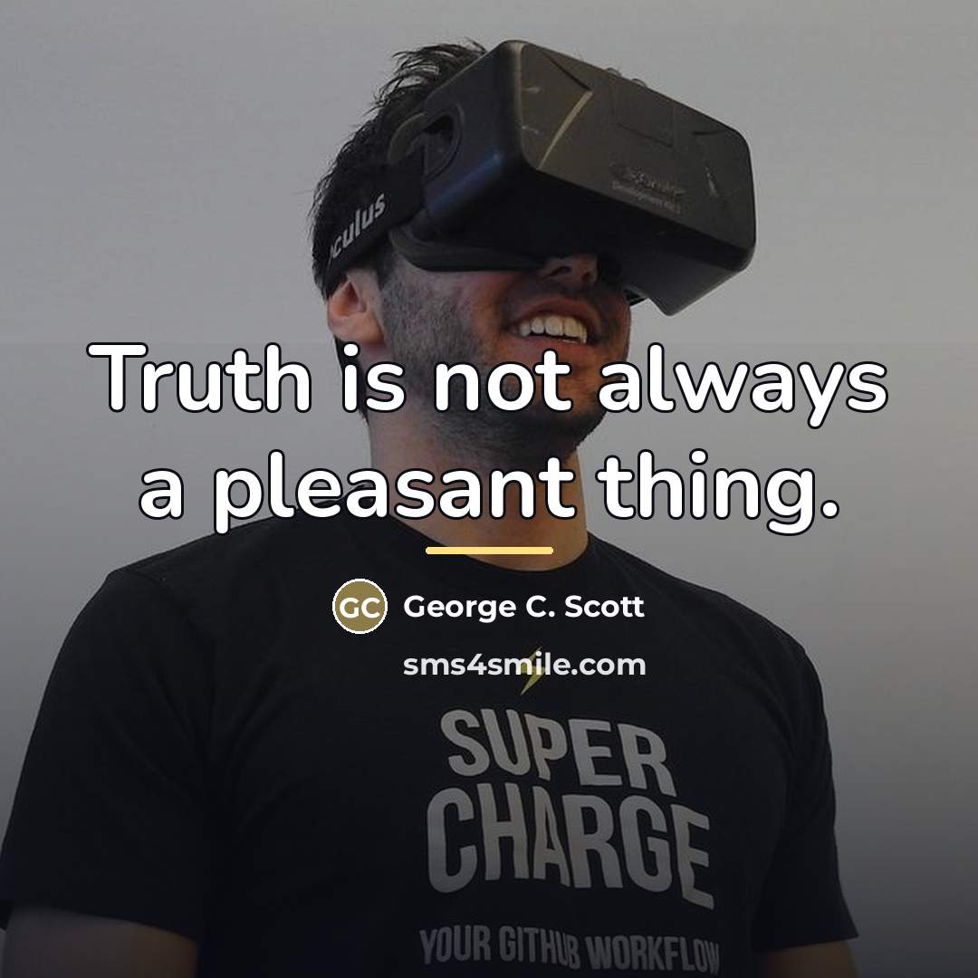 “Truth is not always a pleasant thing.…” quote by George C. Scott