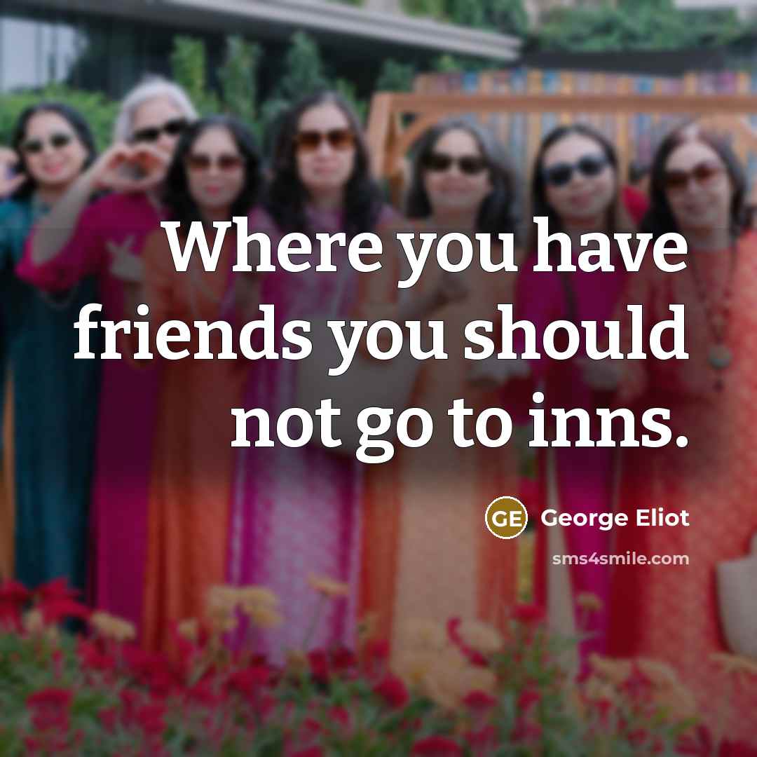 “Where you have friends you should not go to inns.…” quote by George Eliot