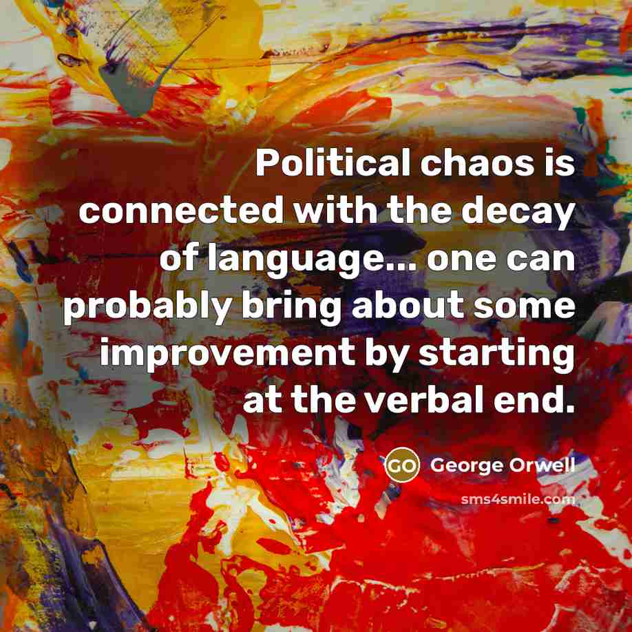 “Political chaos is connected with the decay of language... one…” quote by George Orwell