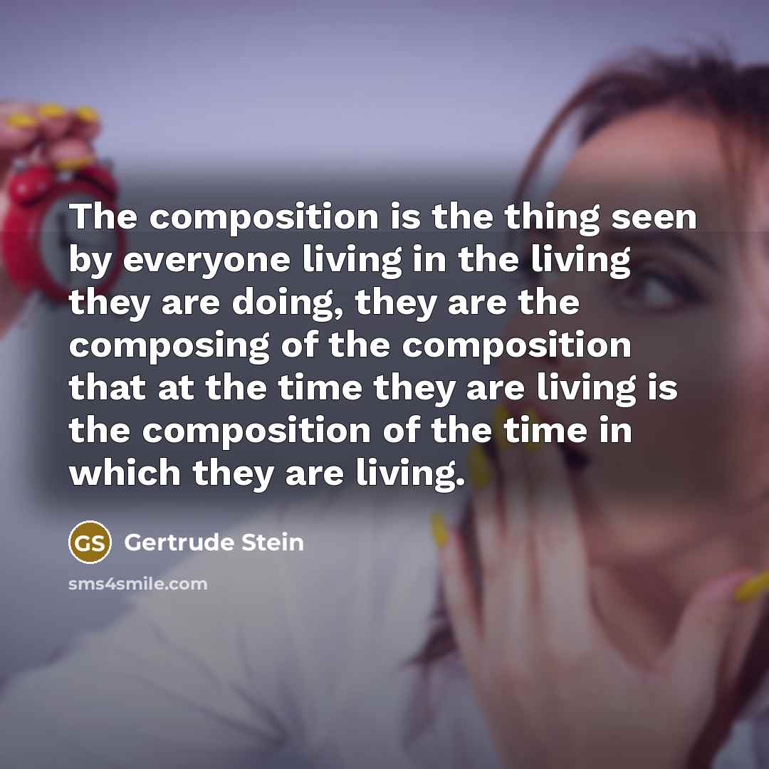 “The composition is the thing seen by everyone living in…” quote by Gertrude Stein