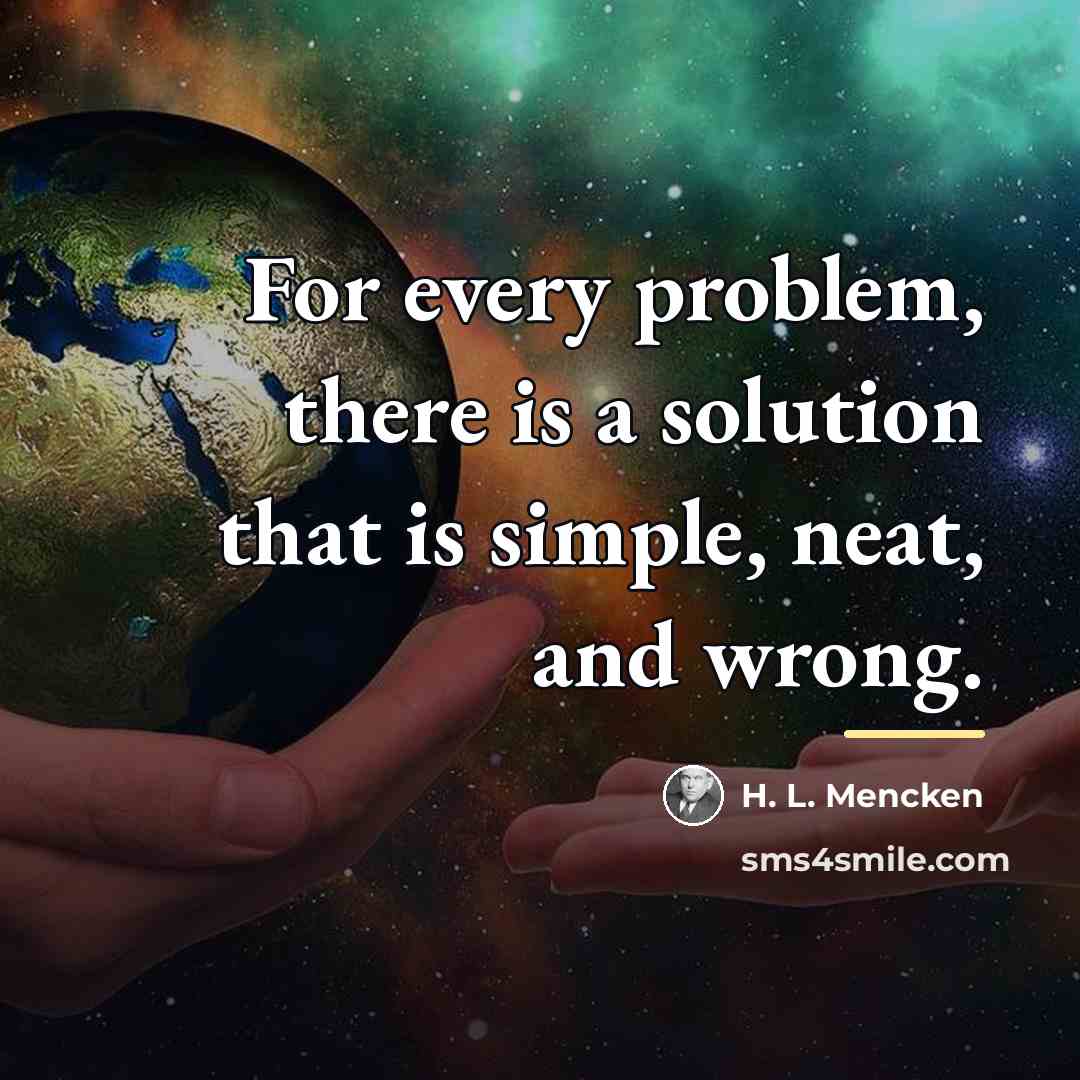 “For every problem, there is a solution that is simple,…” quote by H. L. Mencken