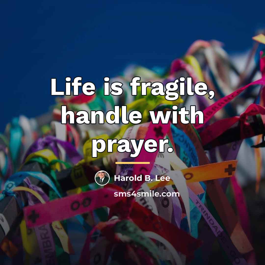 “Life is fragile, handle with prayer.…” quote by Harold B. Lee