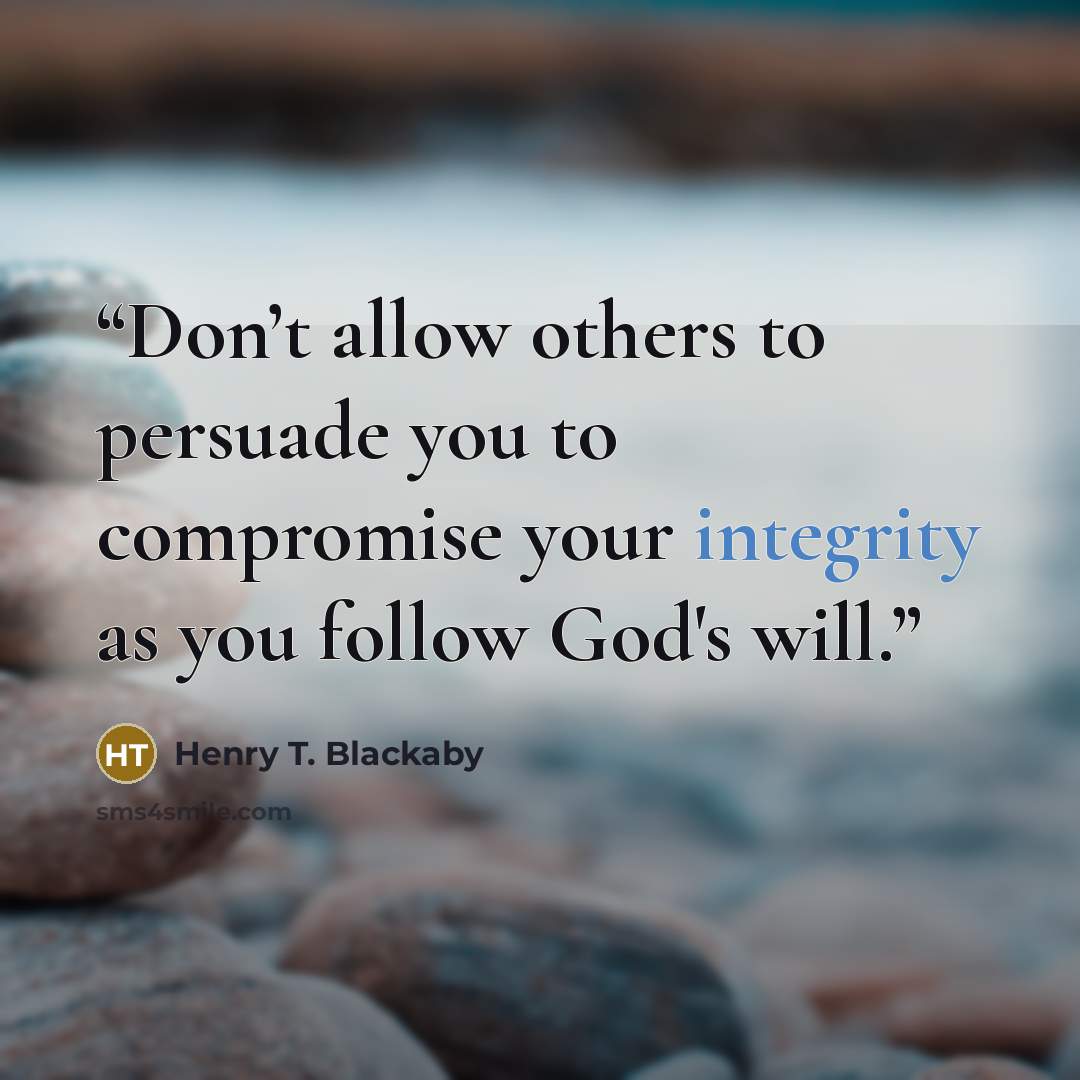 “Don’t allow others to persuade you to compromise your integrity as you follow God's will.” quote by Henry T. Blackaby