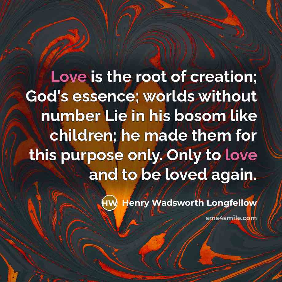“Love is the root of creation; God's essence; worlds without…” quote by Henry Wadsworth Longfellow