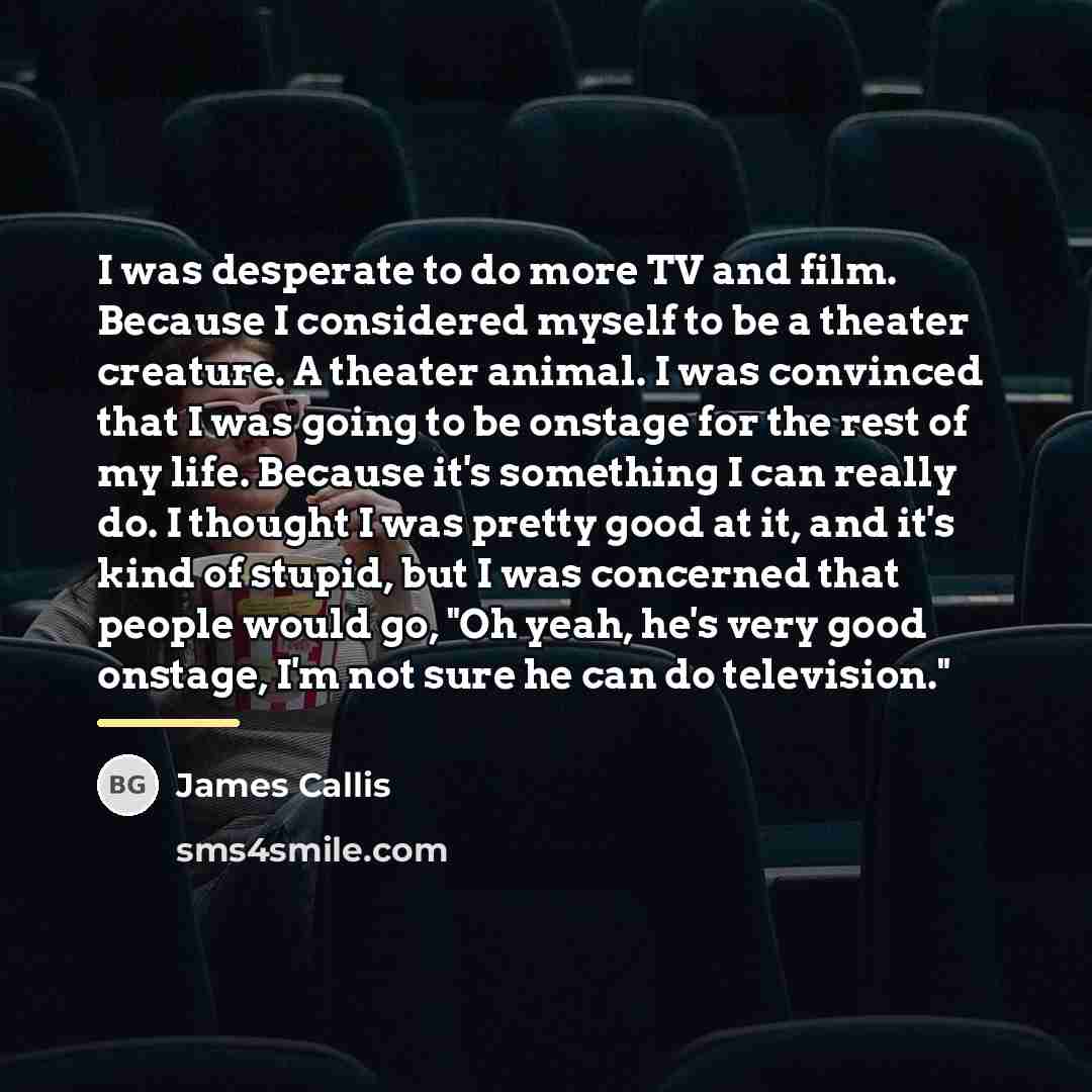 “I was desperate to do more TV and film. Because…” quote by James Callis
