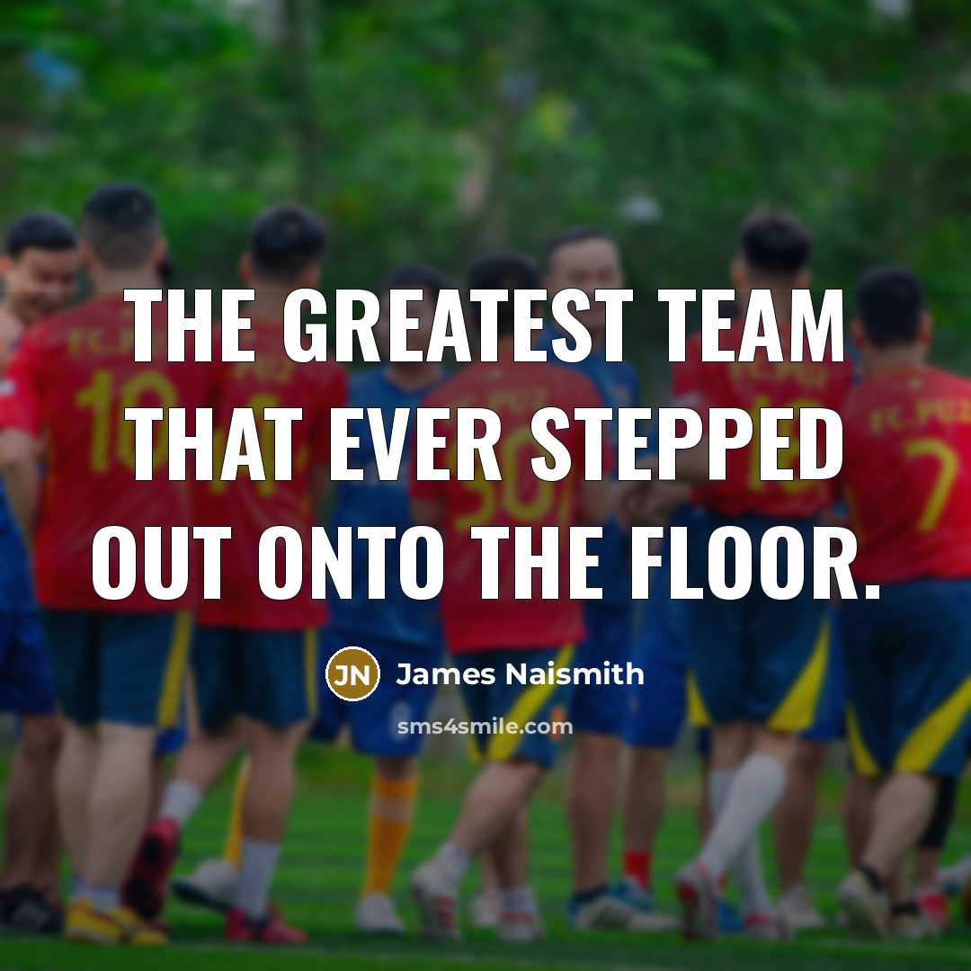 “The greatest team that ever stepped out onto the floor.…” quote by James Naismith