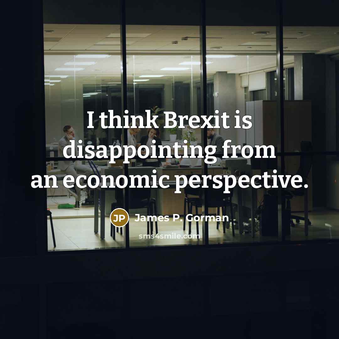 “I think Brexit is disappointing from an economic perspective.…” quote by James P. Gorman