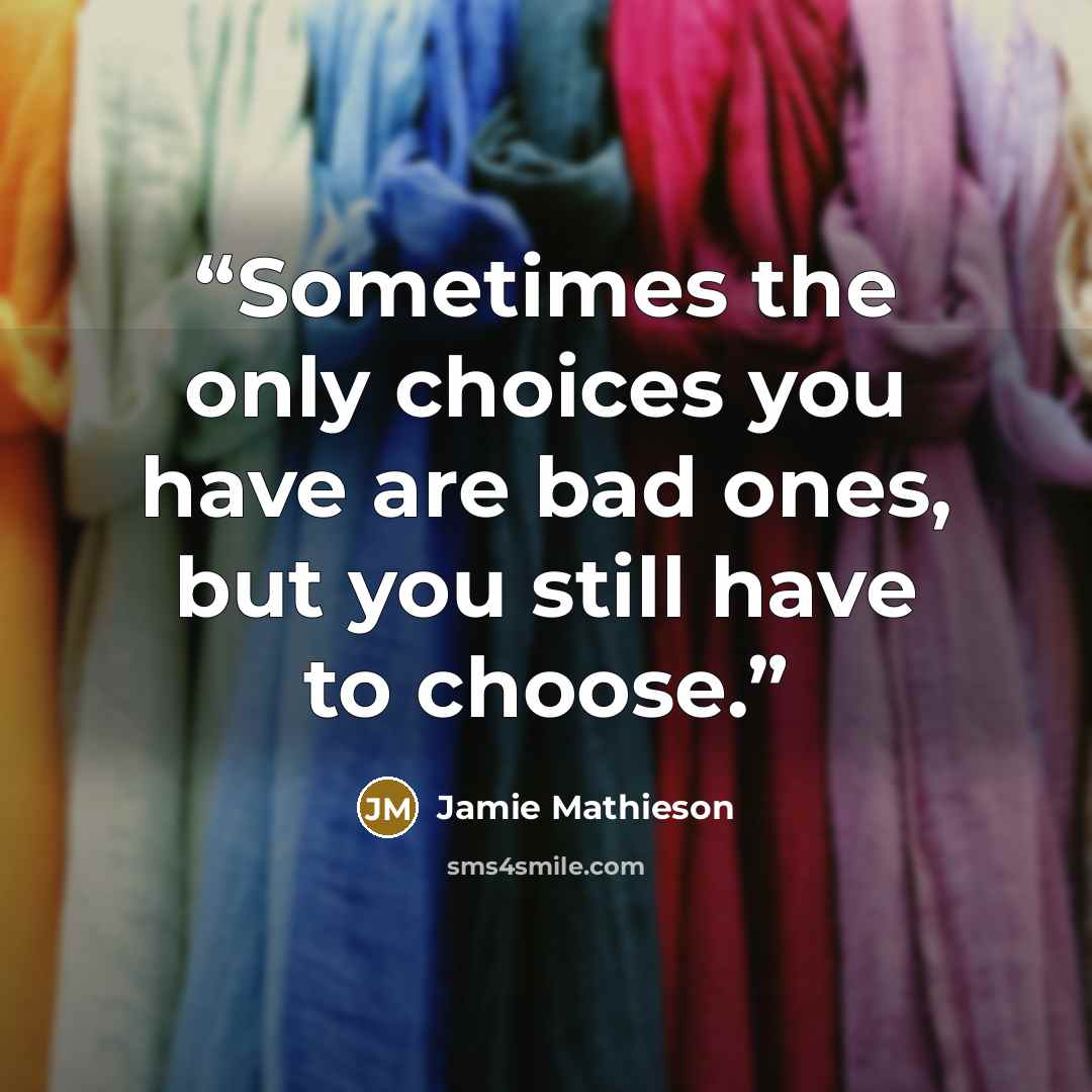 “Sometimes the only choices you have are bad ones, but you still have to choose.” quote by Jamie Mathieson