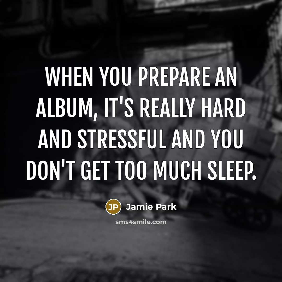 “When you prepare an album, it's really hard and stressful…” quote by Jamie Park