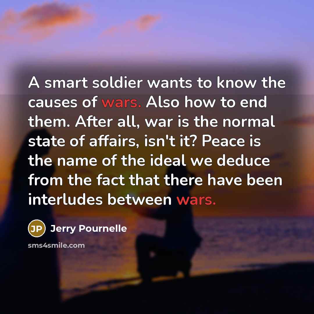“A smart soldier wants to know the causes of wars.…” quote by Jerry Pournelle