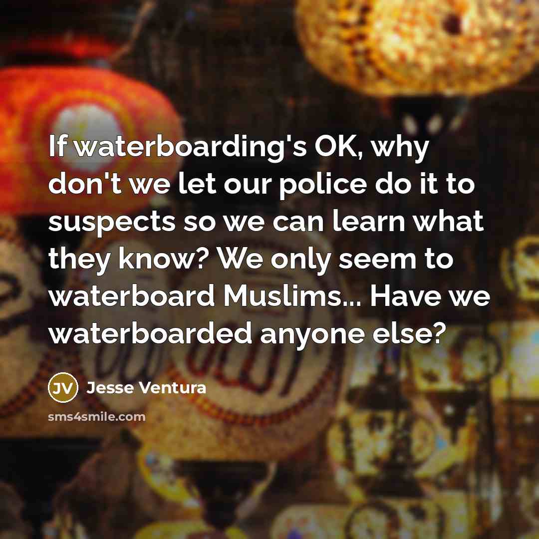 “If waterboarding's OK, why don't we let our police do…” quote by Jesse Ventura