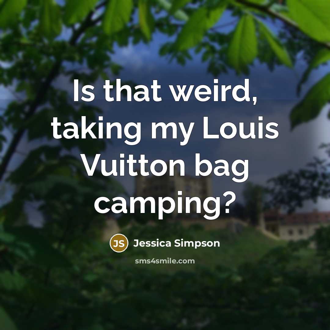 “Is that weird, taking my Louis Vuitton bag camping?…” quote by Jessica Simpson