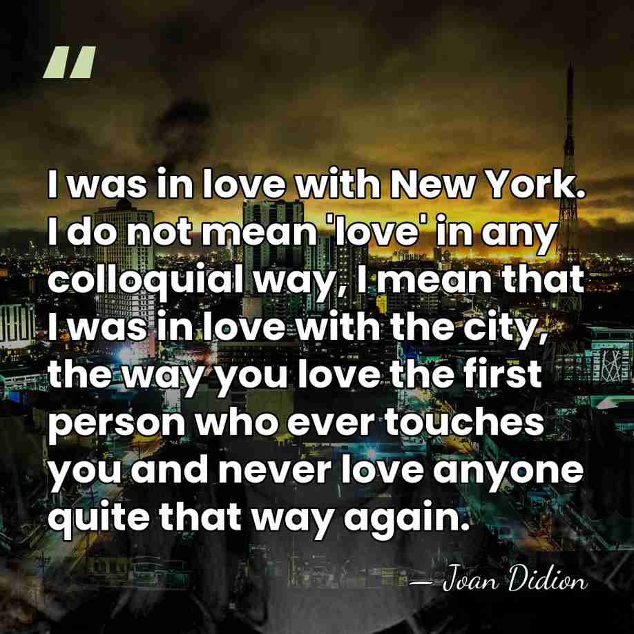I was in love with New York. I do not mean 'love'&hellip; - Joan Didion