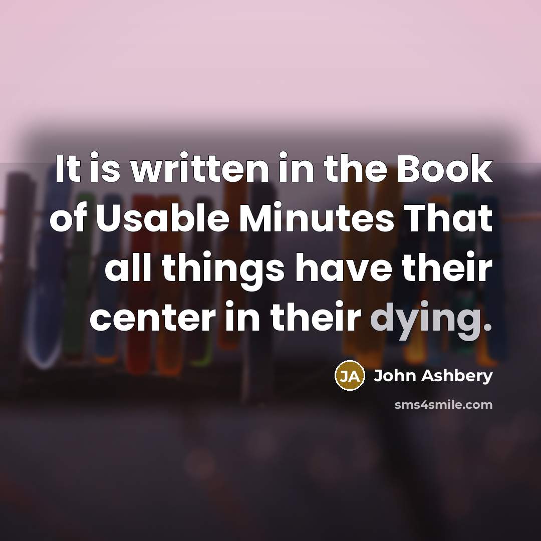 “It is written in the Book of Usable Minutes That…” quote by John Ashbery