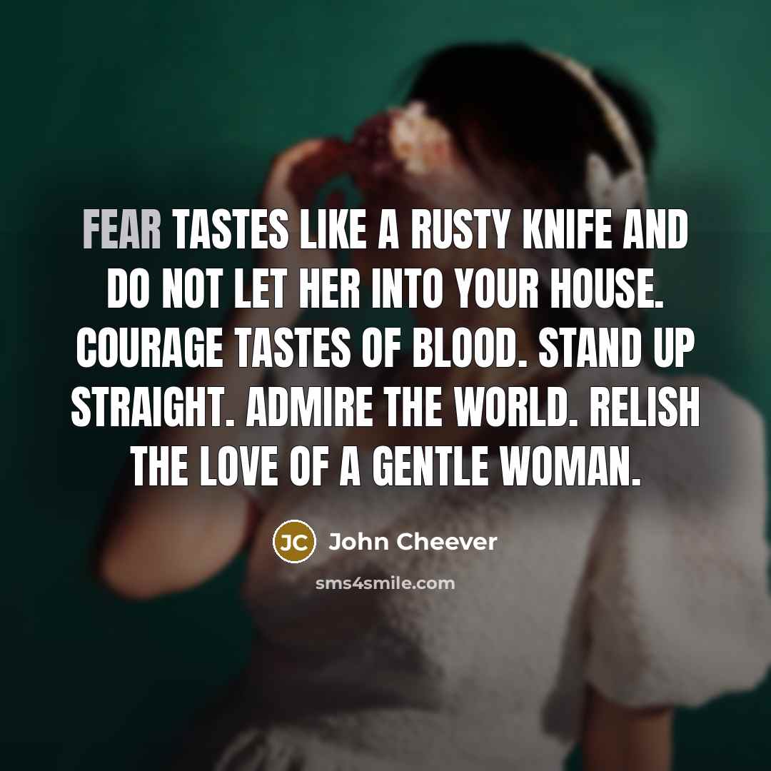 “Fear tastes like a rusty knife and do not let…” quote by John Cheever