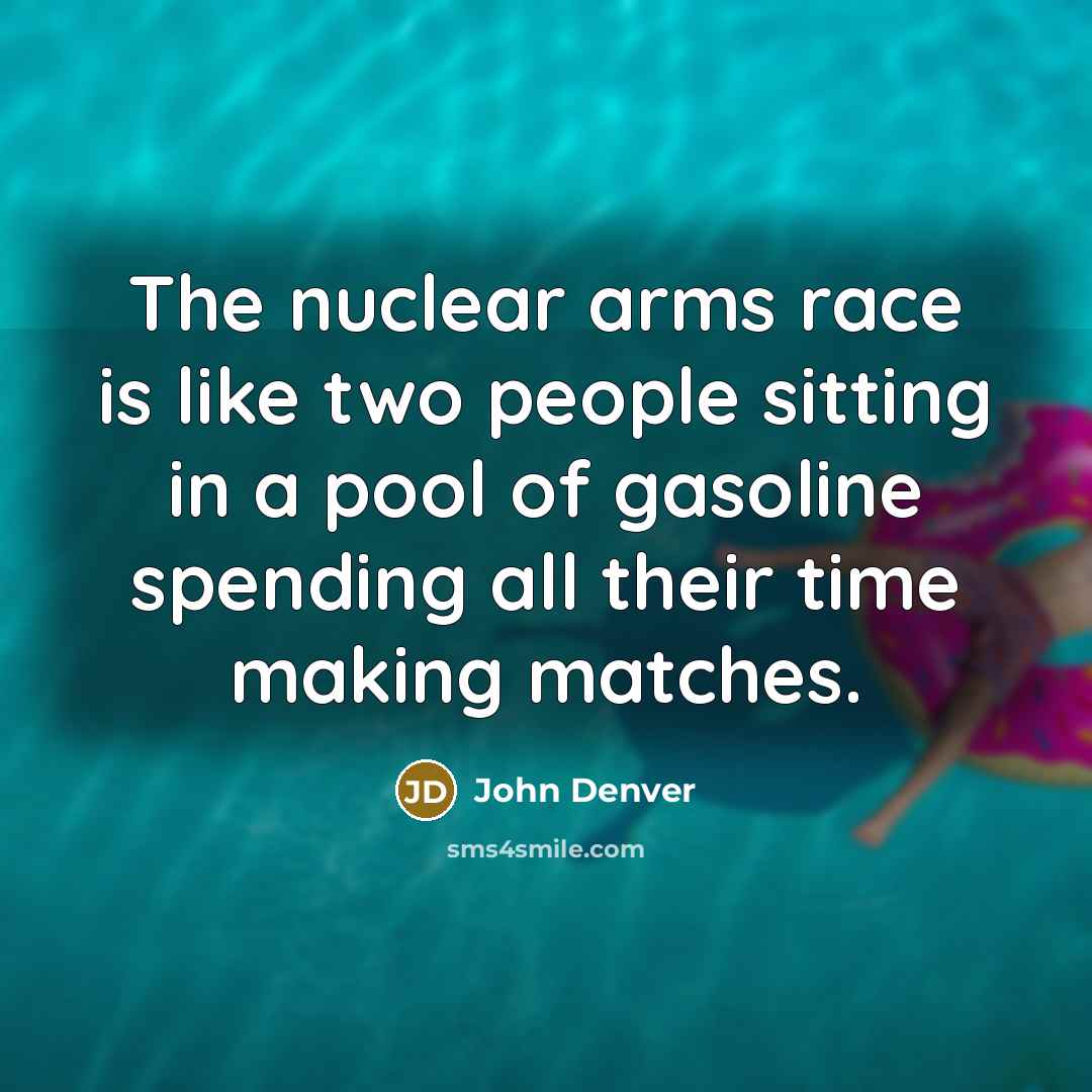 “The nuclear arms race is like two people sitting in…” quote by John Denver