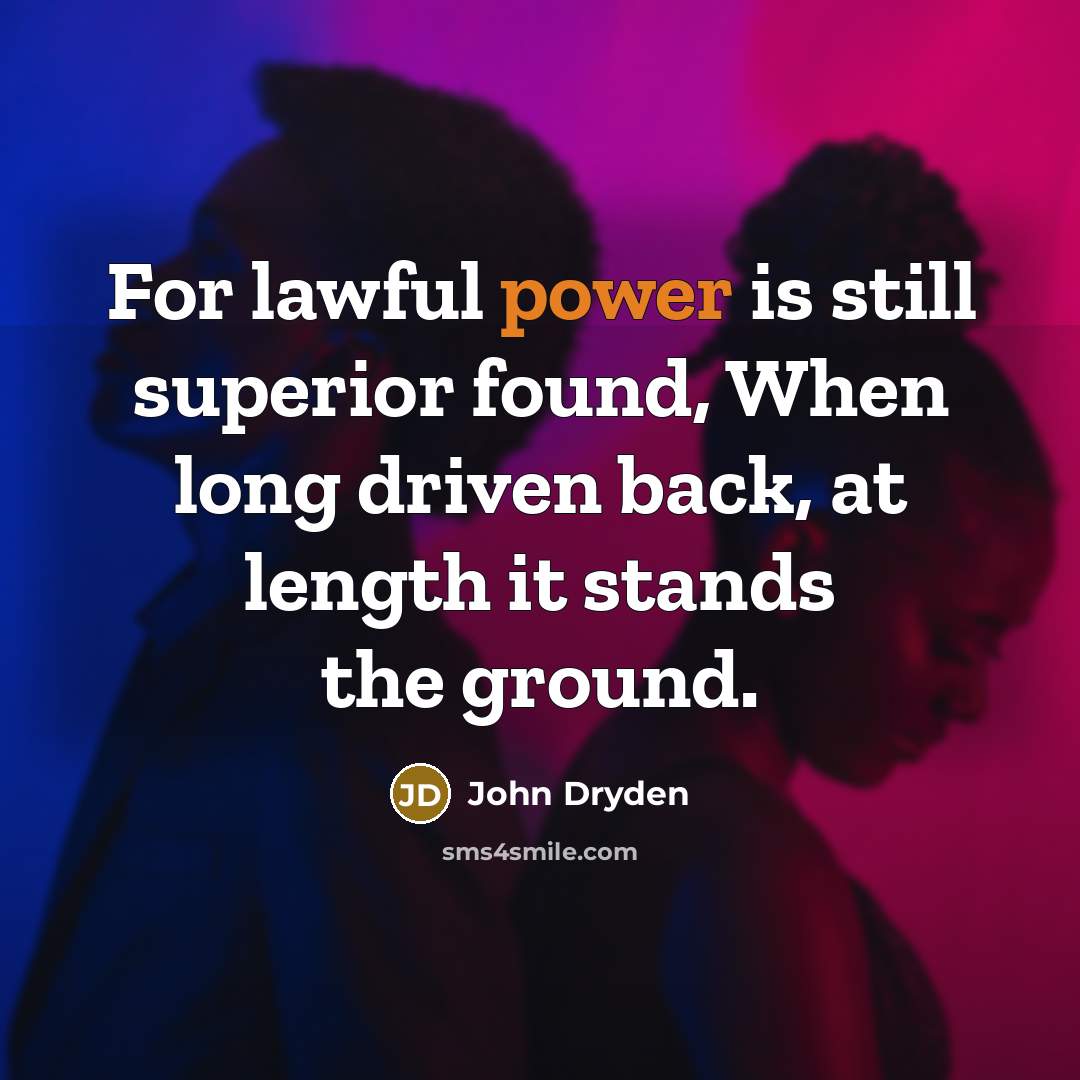 “For lawful power is still superior found, When long driven…” quote by John Dryden