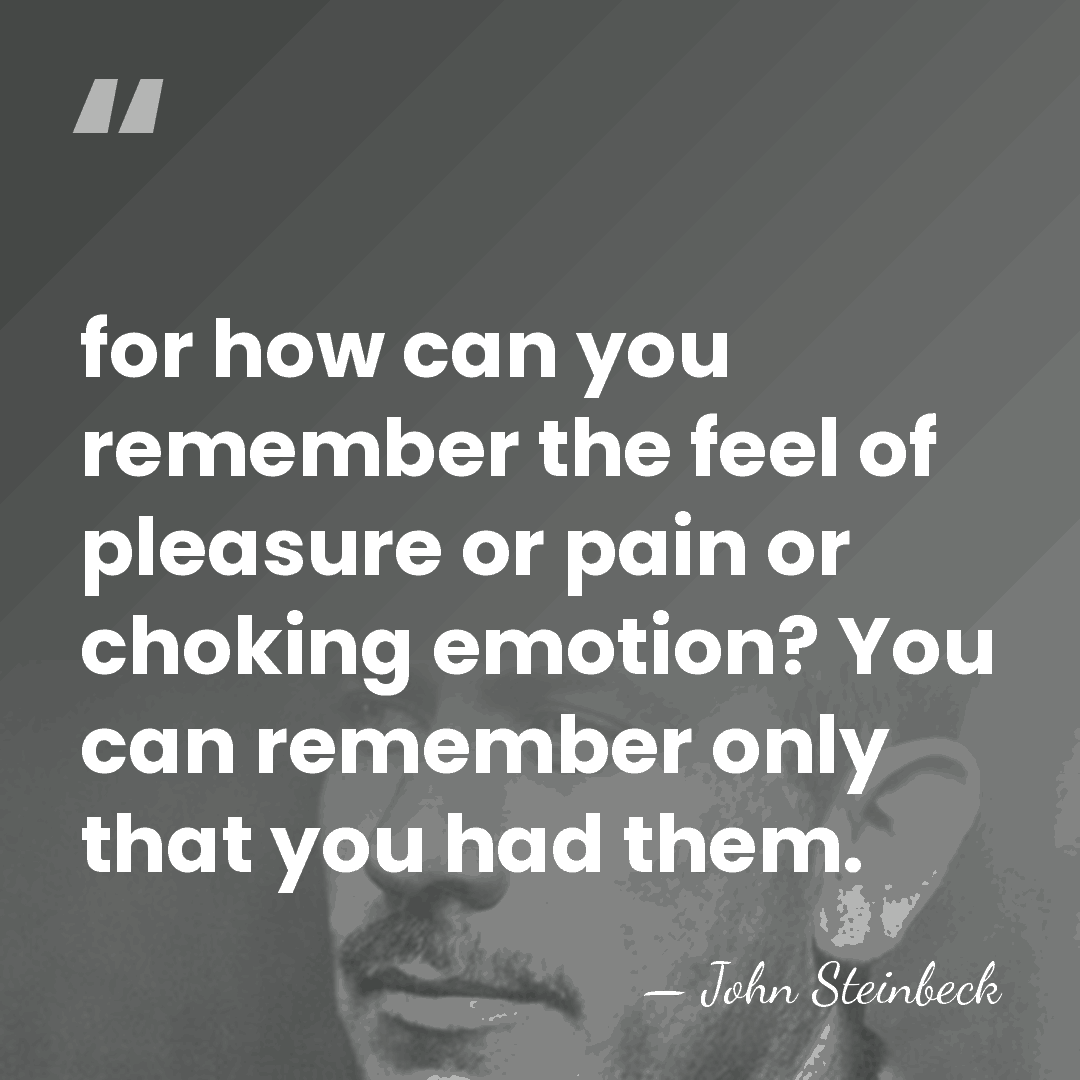for how can you remember the feel of pleasure or pain or&hellip; - John Steinbeck