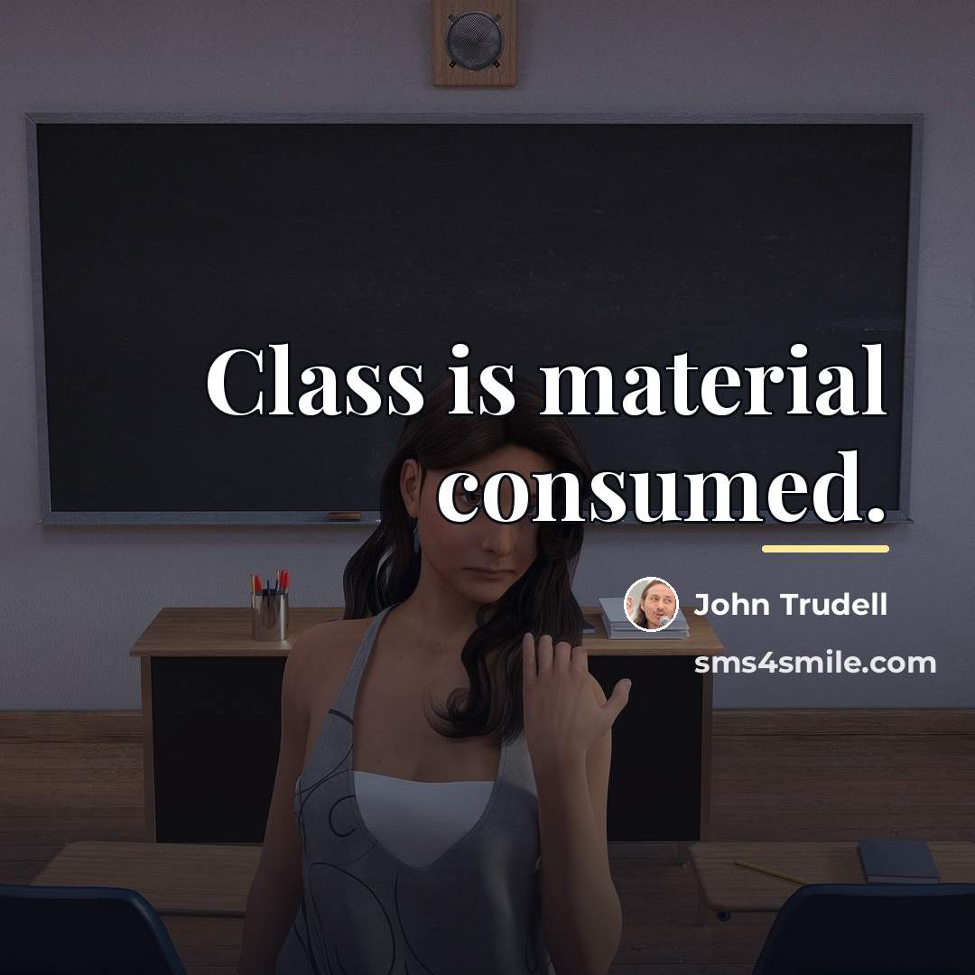 “Class is material consumed.…” quote by John Trudell