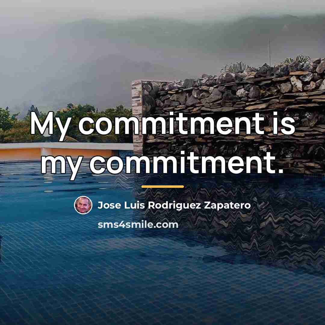 “My commitment is my commitment.…” quote by Jose Luis Rodriguez Zapatero