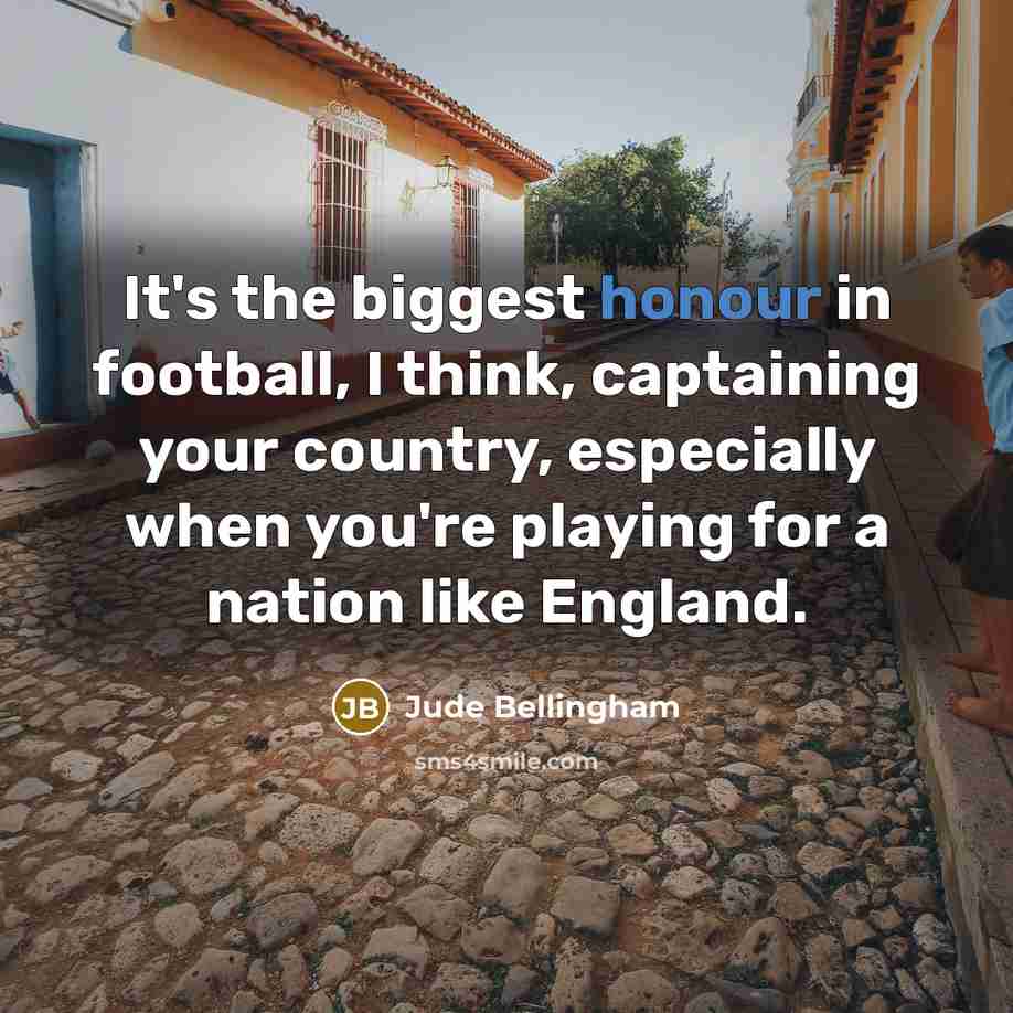 “It's the biggest honour in football, I think, captaining your…” quote by Jude Bellingham