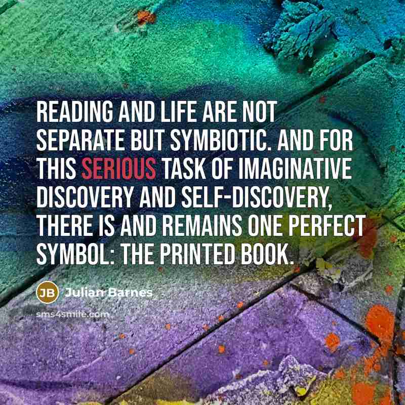 “Reading and life are not separate but symbiotic. And for…” quote by Julian Barnes