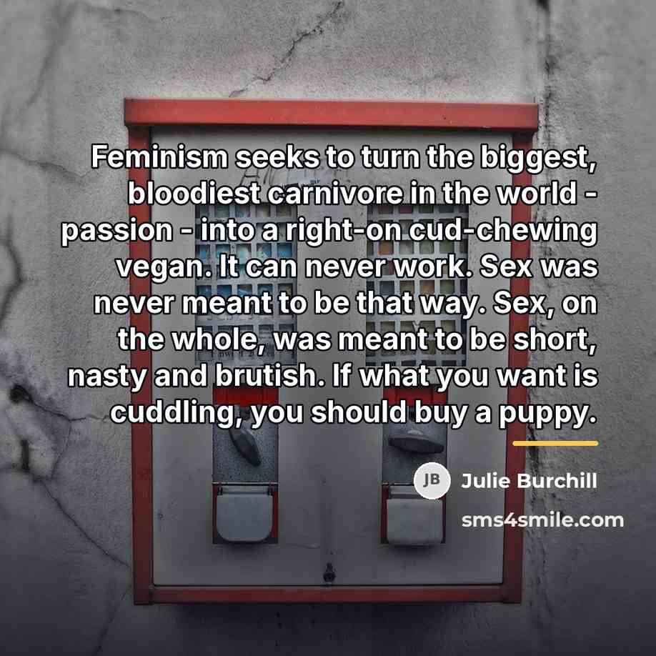 “Feminism seeks to turn the biggest, bloodiest carnivore in the…” quote by Julie Burchill