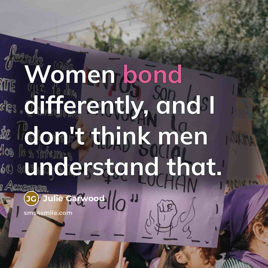 “Women bond differently, and I don't think men understand that.…” quote by Julie Garwood