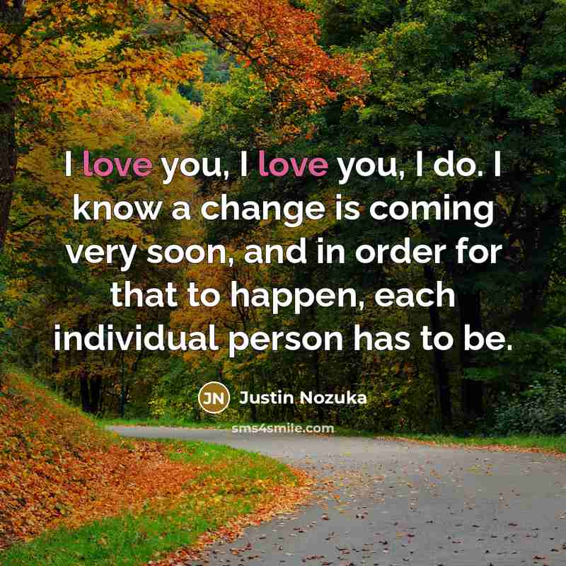 “I love you, I love you, I do. I know…” quote by Justin Nozuka