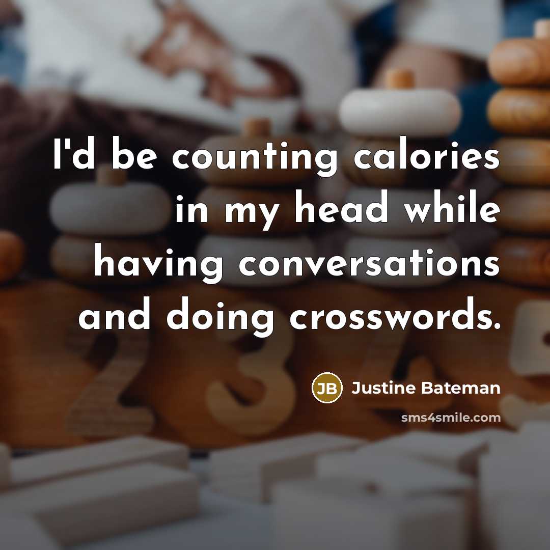 “I'd be counting calories in my head while having conversations…” quote by Justine Bateman