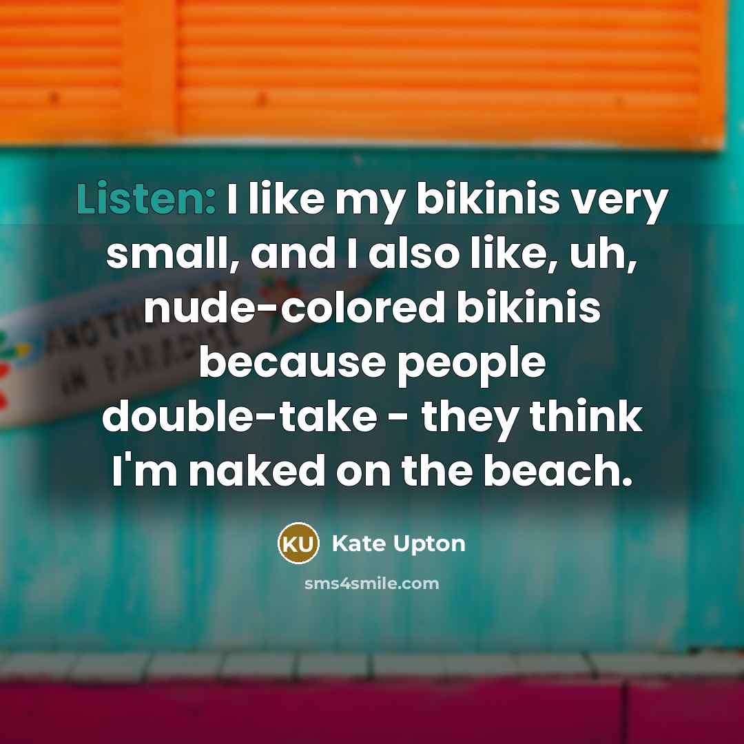 “Listen: I like my bikinis very small, and I also…” quote by Kate Upton