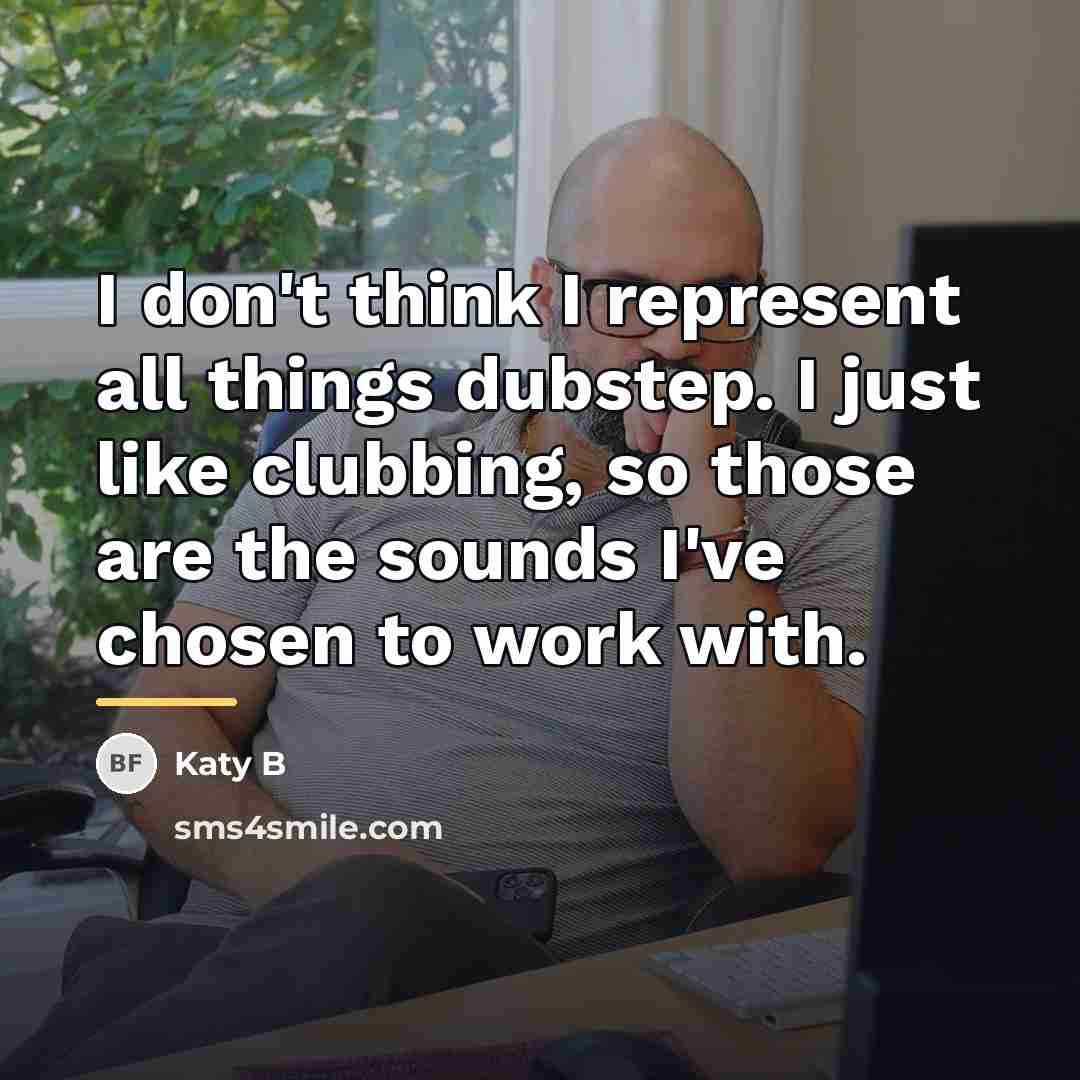 “I don't think I represent all things dubstep. I just…” quote by Katy B