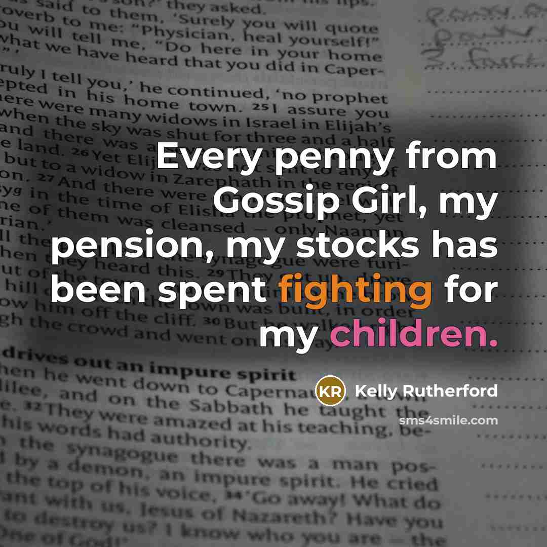 “Every penny from Gossip Girl, my pension, my stocks has…” quote by Kelly Rutherford