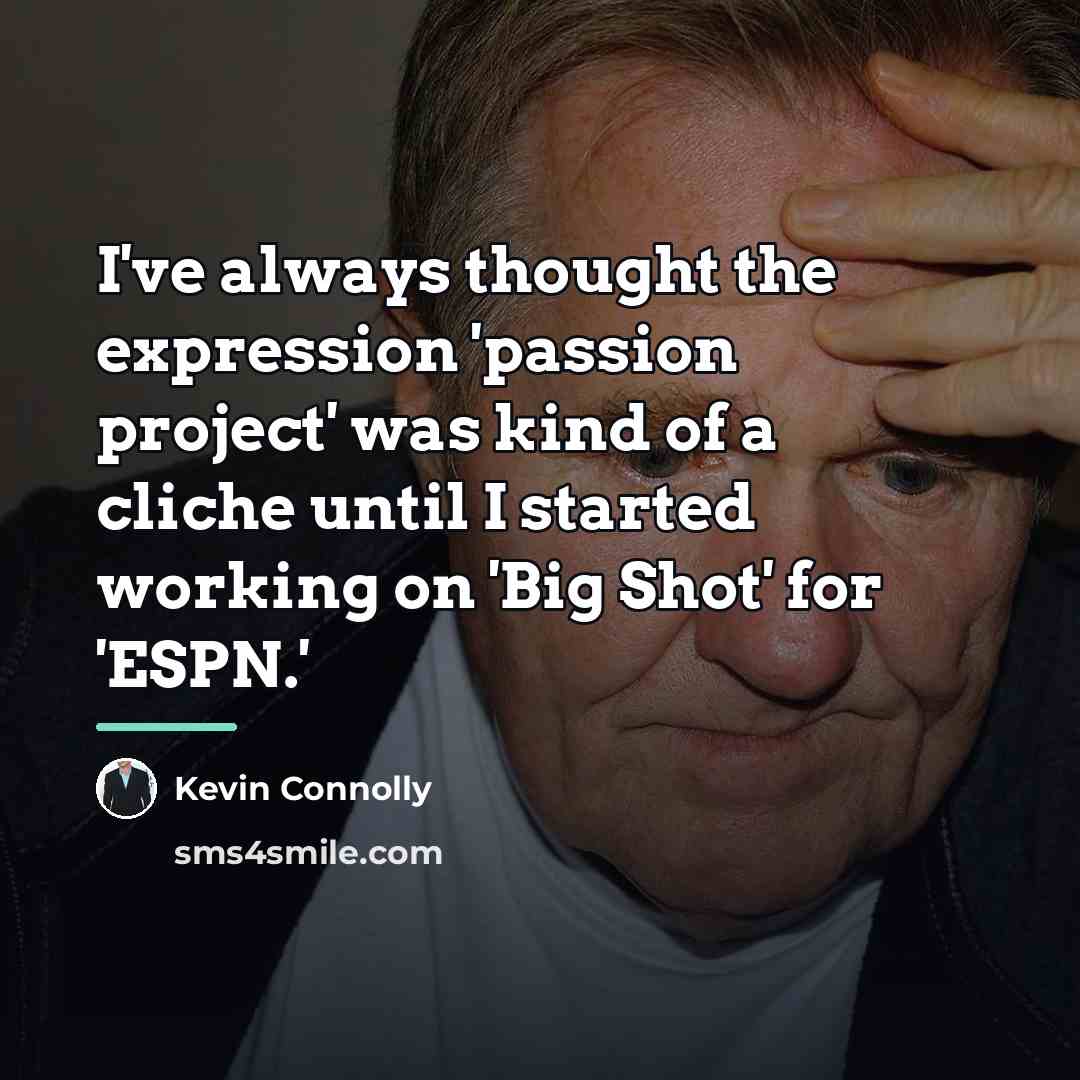 “I've always thought the expression 'passion project' was kind of…” quote by Kevin Connolly