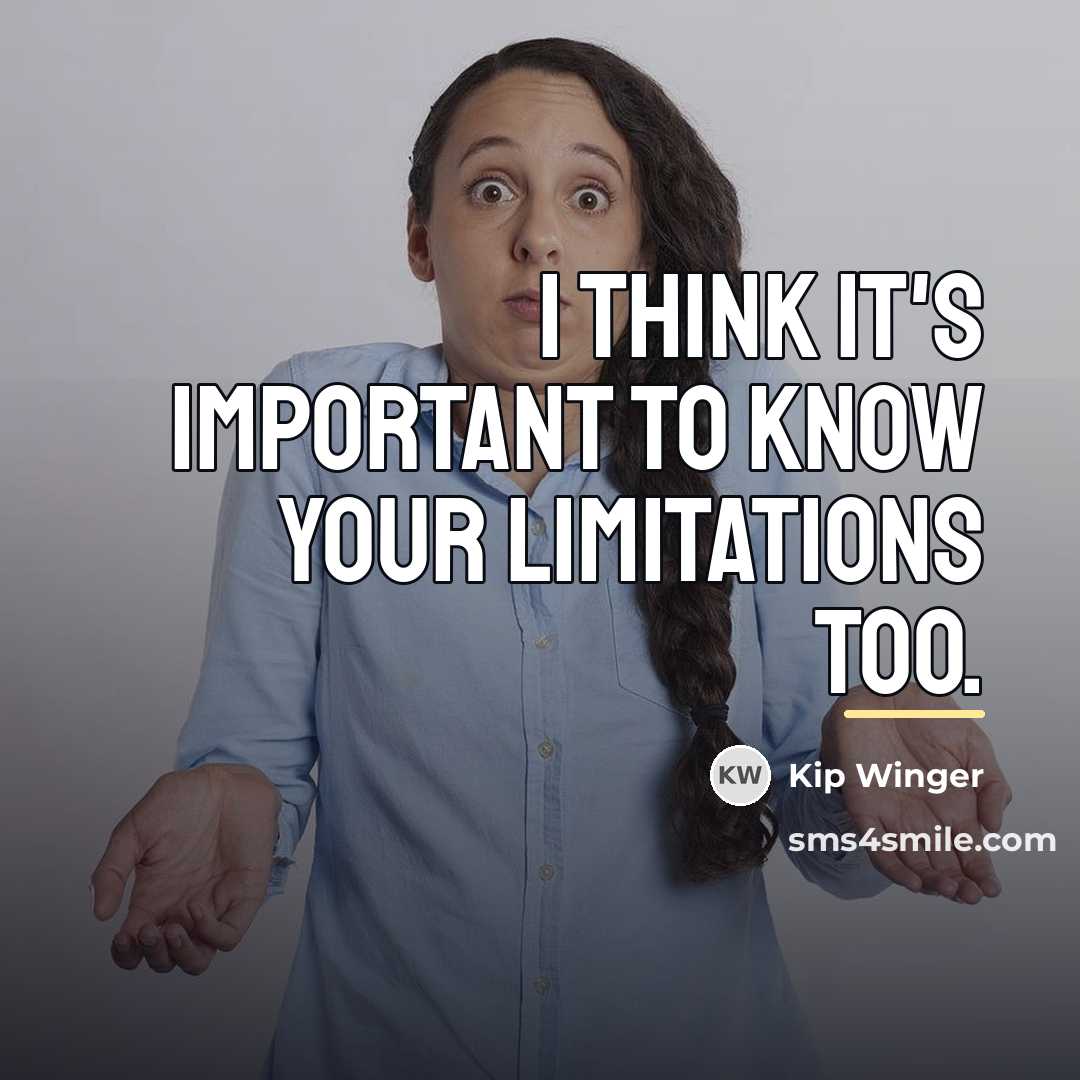“I think it's important to know your limitations too.…” quote by Kip Winger