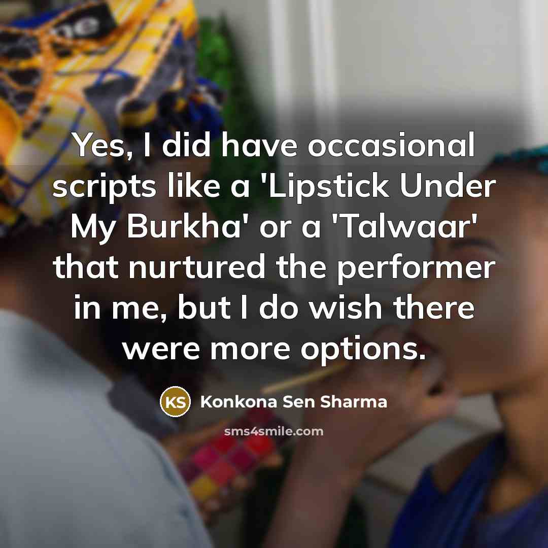 “Yes, I did have occasional scripts like a 'Lipstick Under…” quote by Konkona Sen Sharma