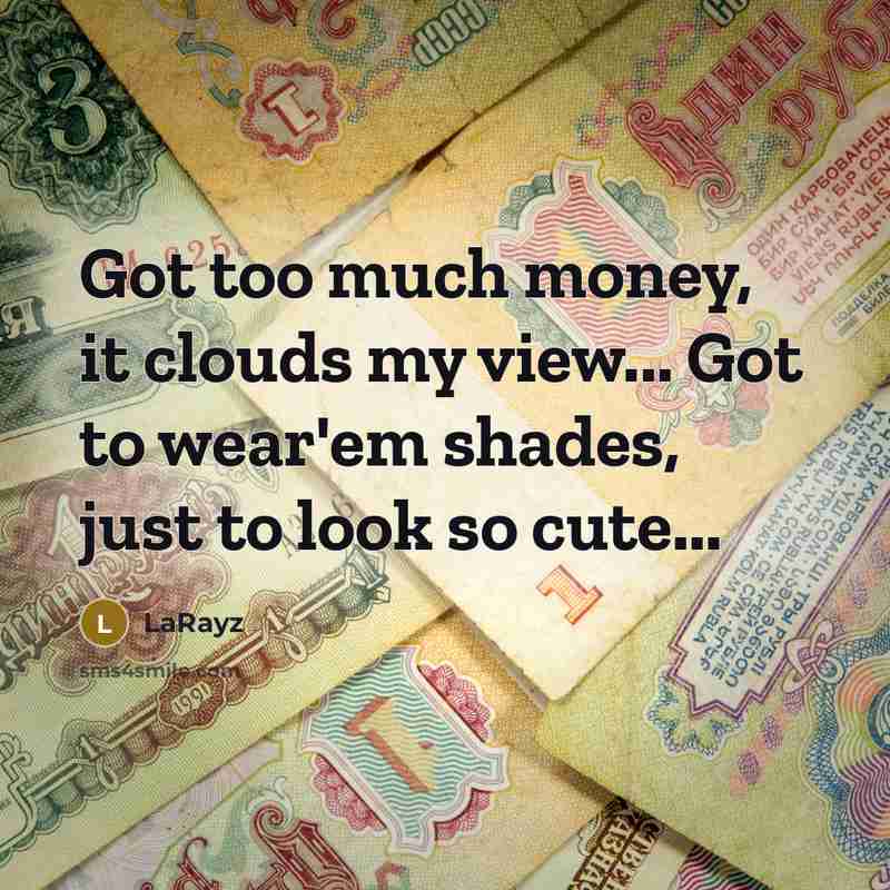 “Got too much money, it clouds my view... Got to…” quote by LaRayz