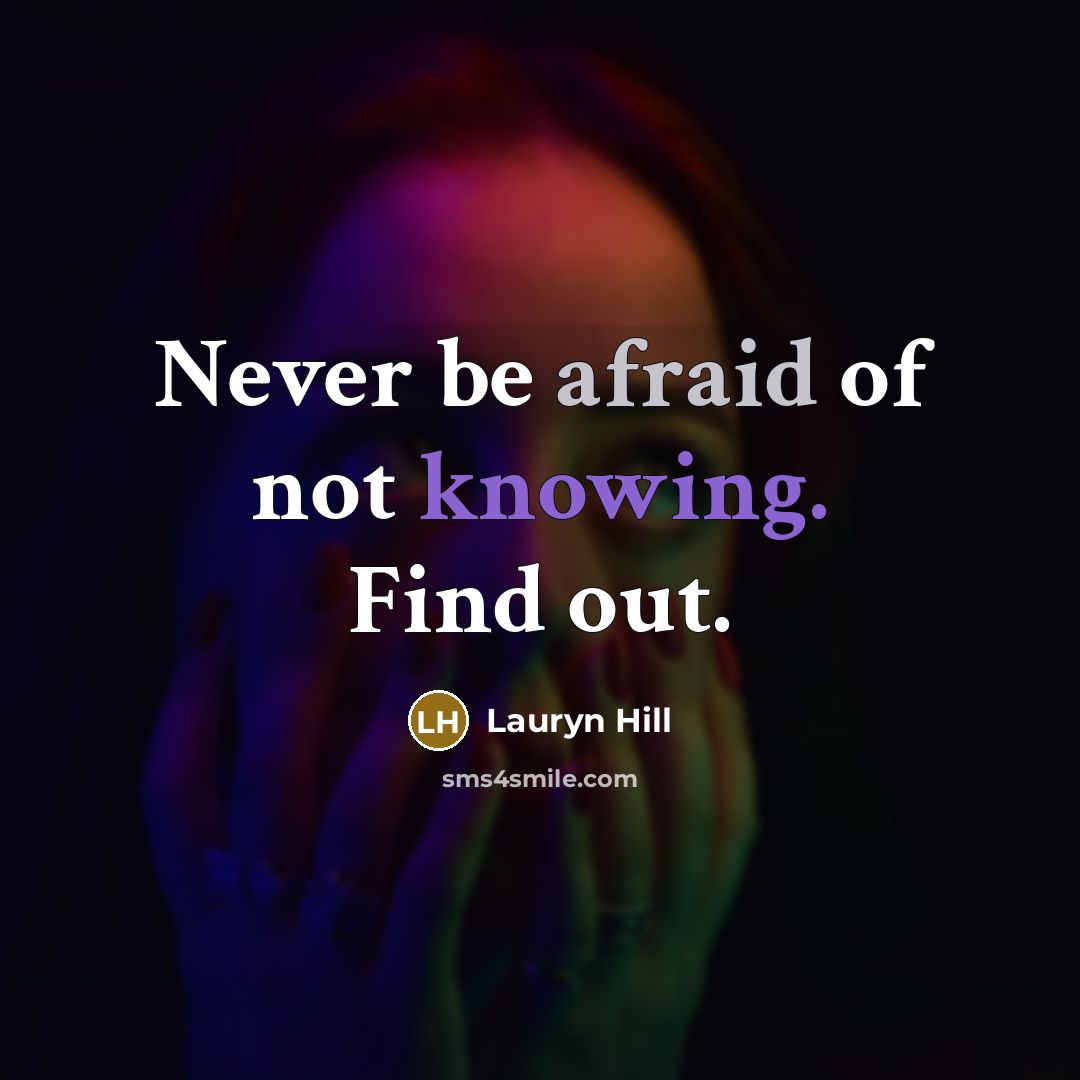 “Never be afraid of not knowing. Find out.” quote by Lauryn Hill