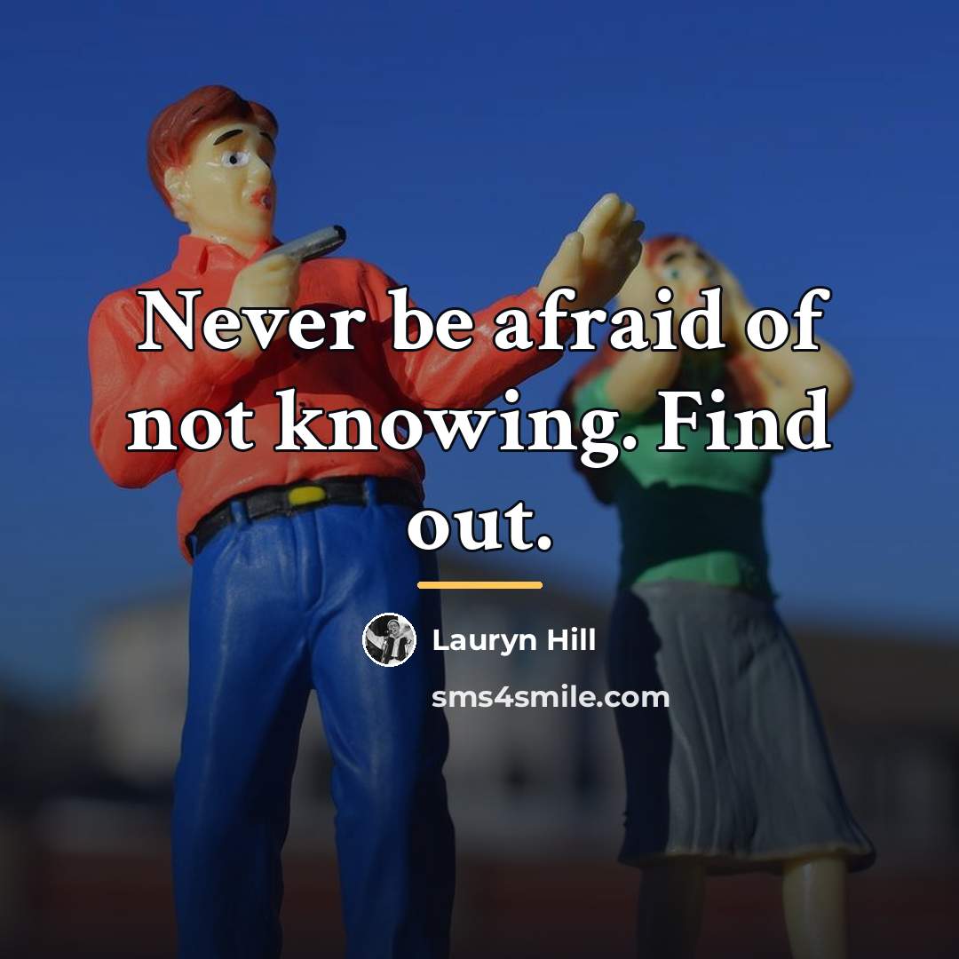 “Never be afraid of not knowing. Find out.…” quote by Lauryn Hill