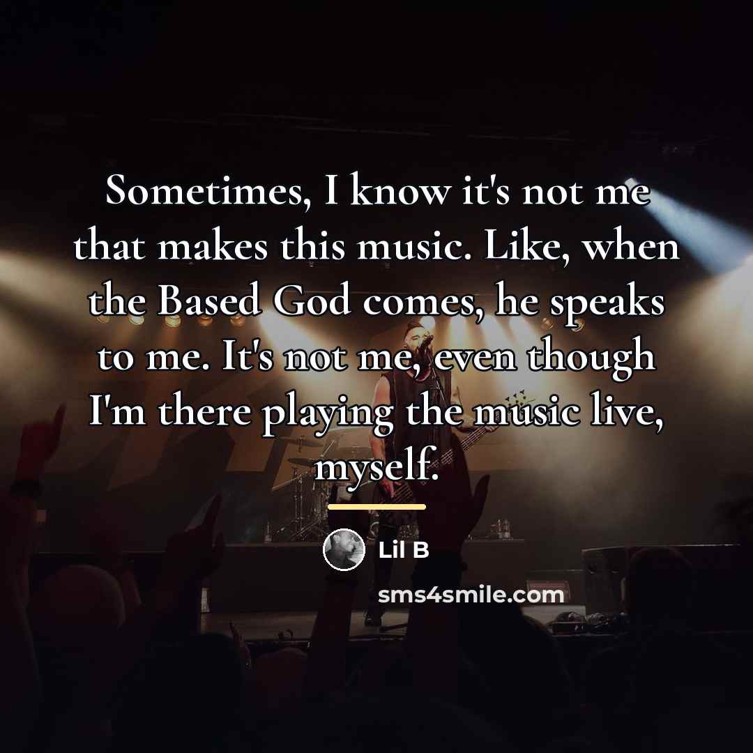 “Sometimes, I know it's not me that makes this music.…” quote by Lil B