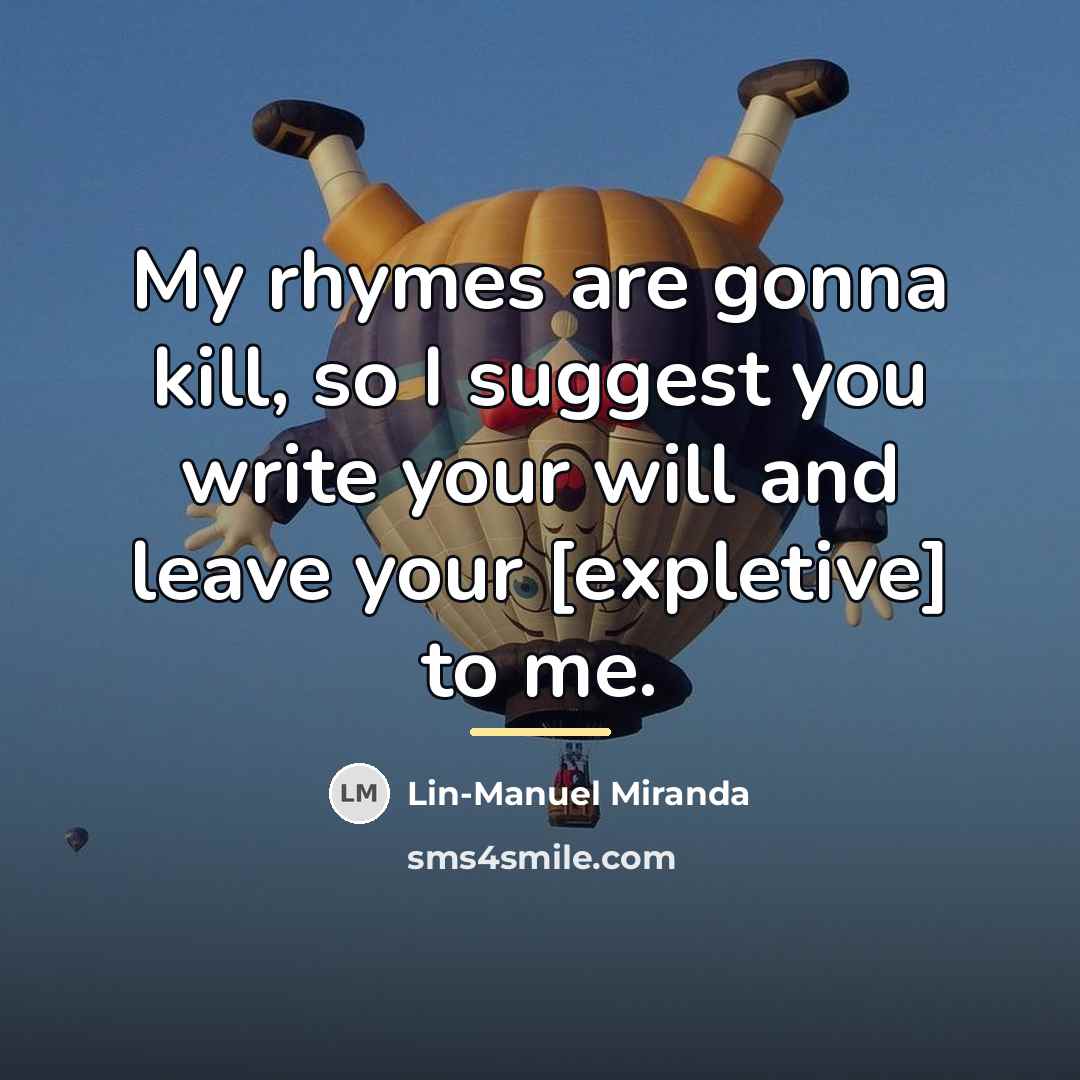 “My rhymes are gonna kill, so I suggest you write…” quote by Lin-Manuel Miranda