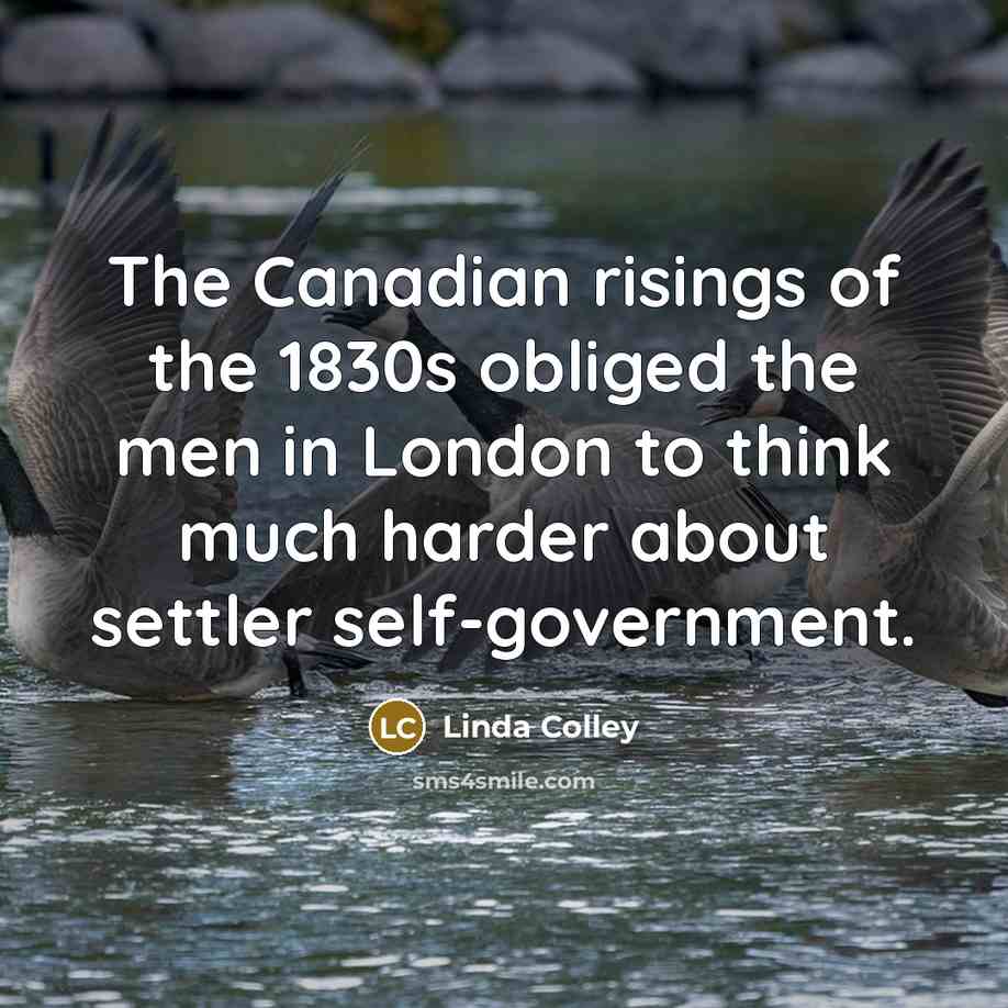 “The Canadian risings of the 1830s obliged the men in…” quote by Linda Colley