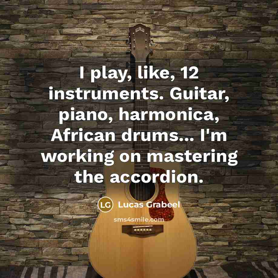 “I play, like, 12 instruments. Guitar, piano, harmonica, African drums...…” quote by Lucas Grabeel