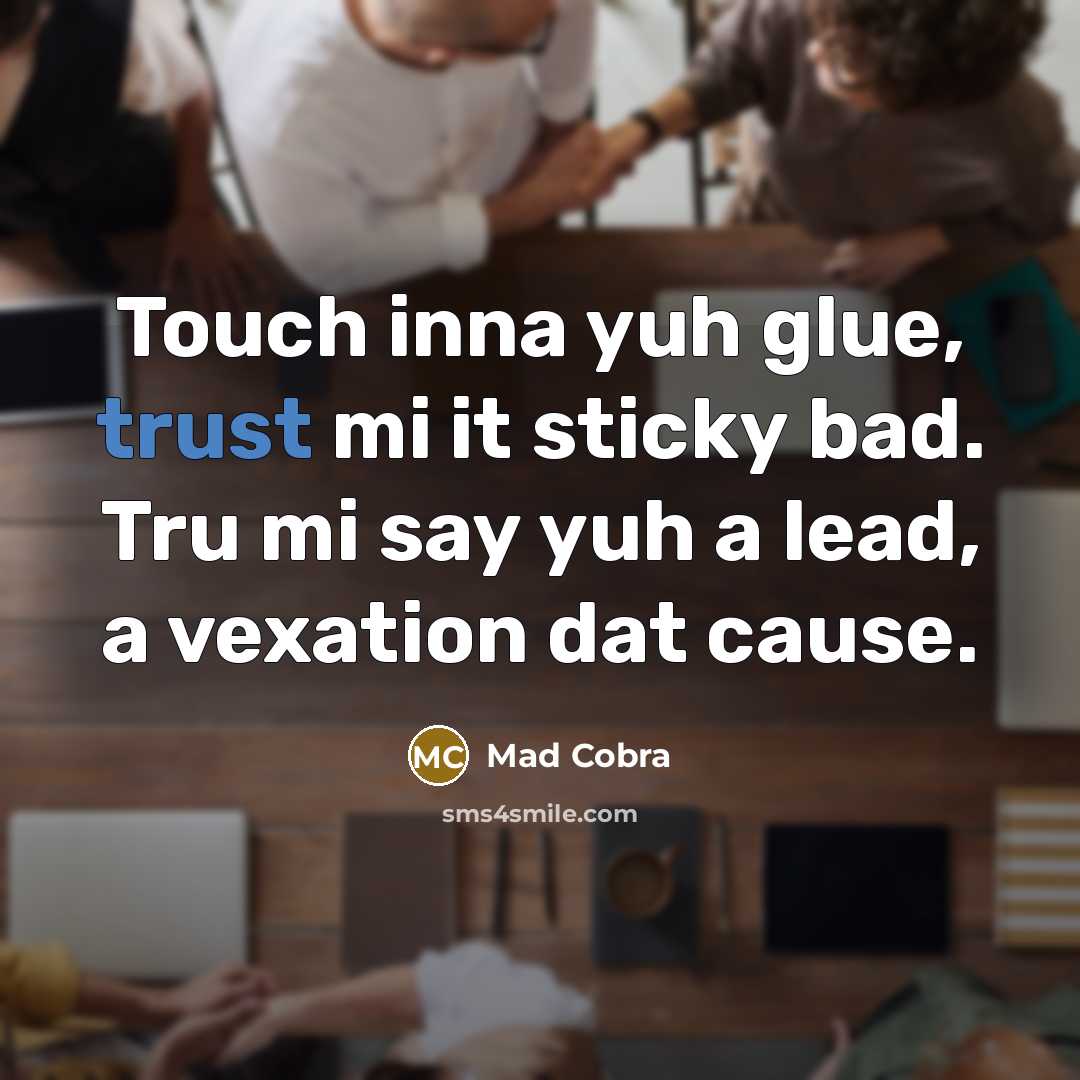 “Touch inna yuh glue, trust mi it sticky bad. Tru…” quote by Mad Cobra