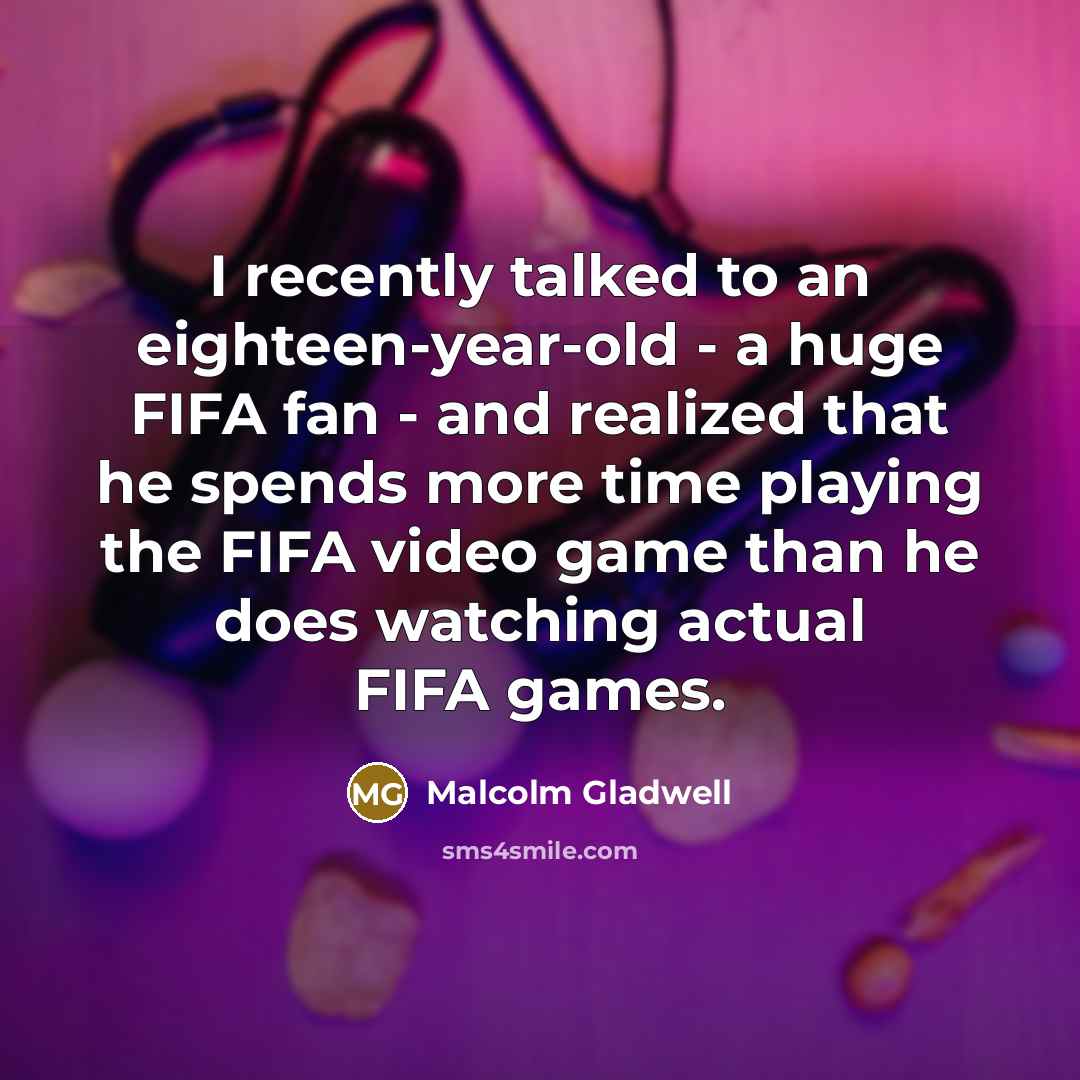 “I recently talked to an eighteen-year-old - a huge FIFA…” quote by Malcolm Gladwell