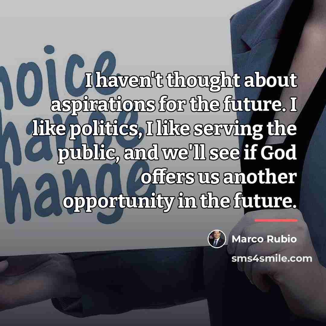 “I haven't thought about aspirations for the future. I like…” quote by Marco Rubio