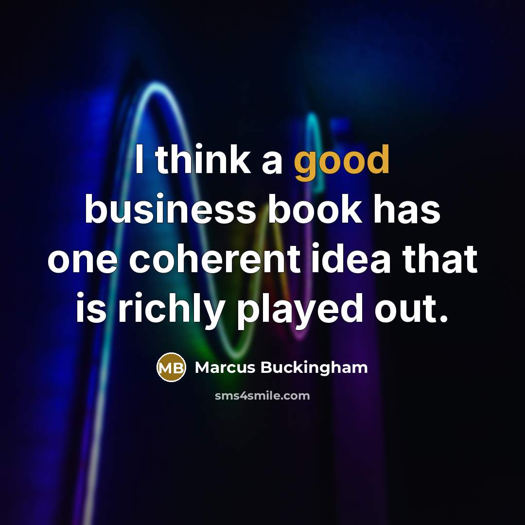“I think a good business book has one coherent idea…” quote by Marcus Buckingham